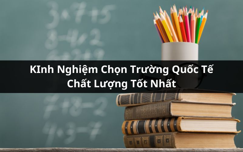 kinh nghiệm chọn trường quốc tế