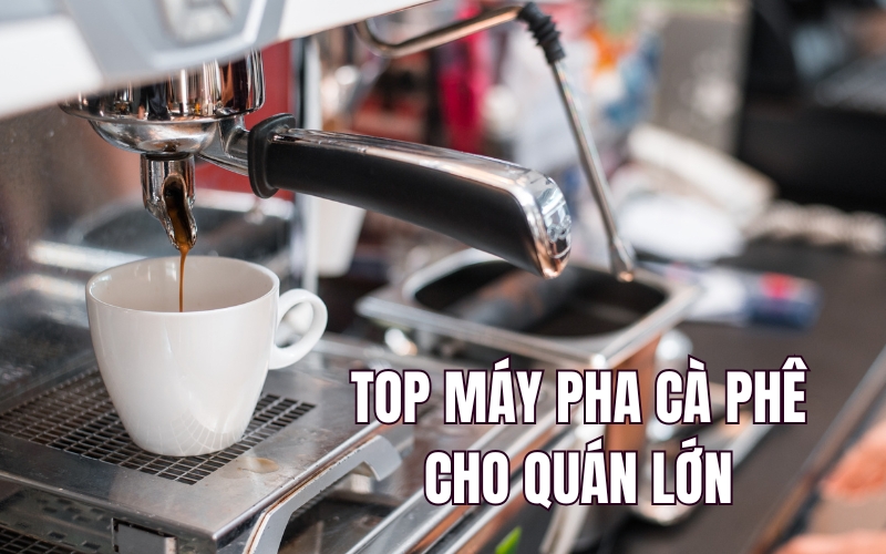top máy pha cà phê cho quán lớn